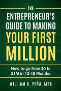 The Entrepreneur's Guide to Making Your First Million: How to Go from $0 to $1M in 12 to 18 Months