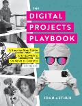 The Digital Projects Playbook: A Step-By-Step Guide to Empowering Students as Creators, Grades 3-12 (a Playbook of Digital Lesson Plans to Empower St