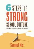 Six Steps to a Strong School Culture: A Leadership Cycle for Educational Success (a Six-Step Leadership Cycle for Principals)
