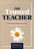 The Trusted Teacher: A Reflective Guide for Impactful Relationships with Secondary Students (Build Meaningful, Impactful Teacher-Student Re