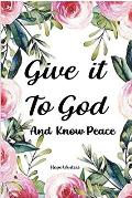 Give it To God And Know Peace: Prayer Journal and Anti-Anxiety Notebook with Supportive, Uplifting Bible Verses for Mental, Physical, Emotional Healt