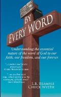 By Every Word: Understanding the essential nature of the word of God to our faith, our freedom, and our forever.