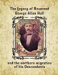 The Legacy of Reverend George Allen Hall: And the Northern Migration of his Descendants