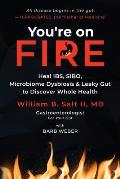 You're on FIRE: Heal IBS, SIBO, Microbiome Dysbiosis & Leaky Gut to Discover Whole Health