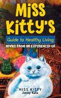 Miss Kitty's Guide to Healthy Living: Advice from an Experienced Cat