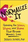 Normalize It: Upending the Silence, Stigma, and Shame That Pervade Women's Lives