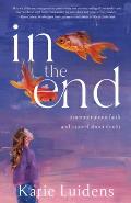 In the End: A Memoir about Faith and a Novel about Doubt