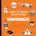 How to Draw Everything Whataburger: Learn to Draw with 40+ Whataburger Food, Drink, and Fun Activities