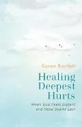 Healing Deepest Hurts: When God Feels Distant and Hope Seems Lost