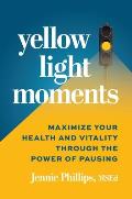 Yellow Light Moments: Maximize Your Health and Vitality Through the Power of Pausing