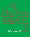 ...and I Hate Math 2: Who Needs It?