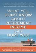 What You Don't Know About Retirement Income Can Hurt You!