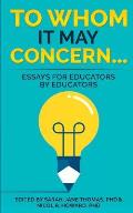 To Whom it May Concern...: Essays for educators by educators