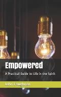 Empowered: A Practical Guide to Life in the Spirit