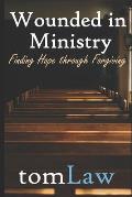 Wounded in Ministry: Finding Hope Through Forgiving