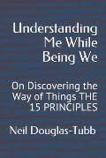 Understanding Me While Being We: On Discovering the Way of Things THE 15 PRINCIPLES
