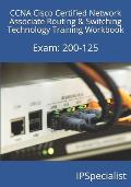 CCNA Cisco Certified Network Associate Routing & Switching Technology Training Workbook: Exam: 200-125
