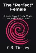 The Perfect Female: A Guide Toward Truth, Weight Loss, and Physical Health
