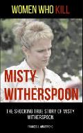 Women Who Kill: Misty Witherspoon: The Shocking True Story of Misty Witherspoon