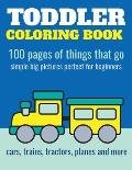 Toddler Coloring Book: 100 pages of things that go: Cars, trains, tractors, trucks coloring book for kids 2-4