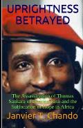 Uprightness Betrayed: The Assassination of Thomas Sankara of Burkina Faso and the Suffocation of Hope in Africa