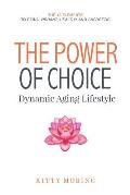 The Power of Choice: Dynamic Aging Lifestyle: The 13 Elements to Being Vibrant, Healthy and Energetic