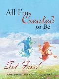 All I'm Created to Be: Set Free!