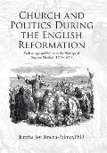 Church and Politics During the English Reformation: Ecclesiology and Politics in the Writings of Stephen Marshall (1595-1655)