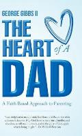 The Heart of a Dad: A Faith Based Approach to Parenting
