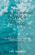 The Transforming Power of Praise: The Key to a Life of Purpose, Freedom, and Joy