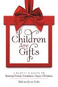 Children Are Gifts: A Parent'S Guide to Raising Gifted, Confident, Happy Children