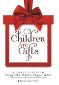 Children Are Gifts: A Parent'S Guide to Raising Gifted, Confident, Happy Children
