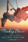 Finding Brave: My Journey from a Life of Fear to One of Hope