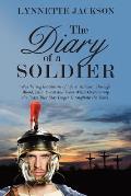 The Diary of a Soldier: Weathering the Storms of Life at All Cost, Through Blood, Pain, Sweat and Tears While Overcoming the Fears That May Li