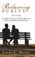 Reclaiming Purity: My Journey to Live God's Way in a Christian Dating Relationship, and in Marriage