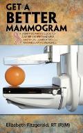 Get a Better Mammogram: A Smart Woman's Guide to a More Understandable-And More Comfortable-Mammogram Experience
