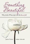 Something Beautiful: Why Settle When Life Can Be Beautiful?