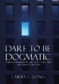 Dare to Be Dogmatic: And Other Essays to Help You Think and Live Like a Christian