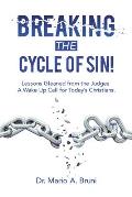 Breaking the Cycle of Sin!: Lessons Gleaned from the Judges a Wake up Call for Today's Christians.