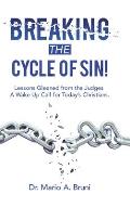 Breaking the Cycle of Sin!: Lessons Gleaned from the Judges a Wake up Call for Today's Christians.