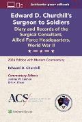 Edward D. Churchill's Surgeon to Soldiers: Diary and Records of the Surgical Consultant, Allied Force Headquarters, World War II: 2024 Edition with Mo