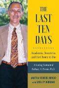 The Last Ten Days - Academia, Dementia, and the Choice to Die: A Loving Memoir of Richard A. Brosio, Ph.D.