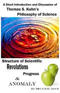 A Short Introduction and Discussion - Thomas S. Kuhn's Philosophy of Science, Structure of Scientific Revolutions, Progress and Anomaly