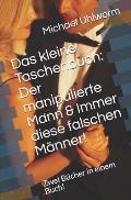 Das kleine Taschenbuch: Der manipulierte Mann & Immer diese falschen M?nner!: Zwei B?cher in einem Buch!
