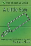 A Little Saw: A Workshopshed Guide to Cutting Tools