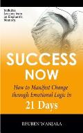Success Now: How to Manifest Change Through Emotional Logic in 21 Days