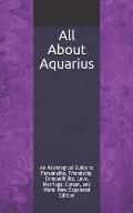 All About Aquarius: An Astrological Guide to Personality, Friendship, Compatibility, Love, Marriage, Career, and More! New Expanded Editio