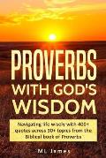 Proverbs with God's Wisdom: Navigating life wisely with 400+ quotes across 30+ topics from the Biblical book of Proverbs