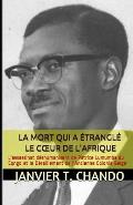 La Mort Qui a ?trangl? Le Coeur de l'Afrique: L'assassinat d?shumanisant de Patrice Lumumba du Congo et le D?raillement de l'Ancienne Colonie Belge