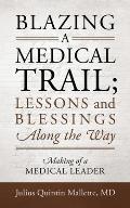 Blazing A Medical Trail; Lessons and Blessings Along the Way: Making of a Medical Leader